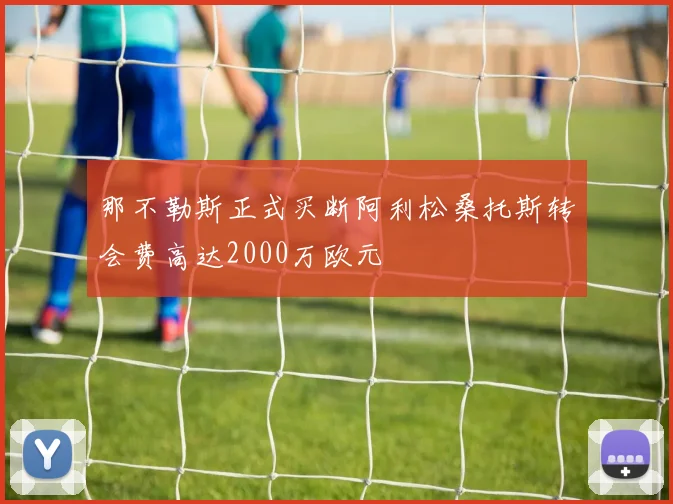 那不勒斯正式买断阿利松桑托斯转会费高达2000万欧元