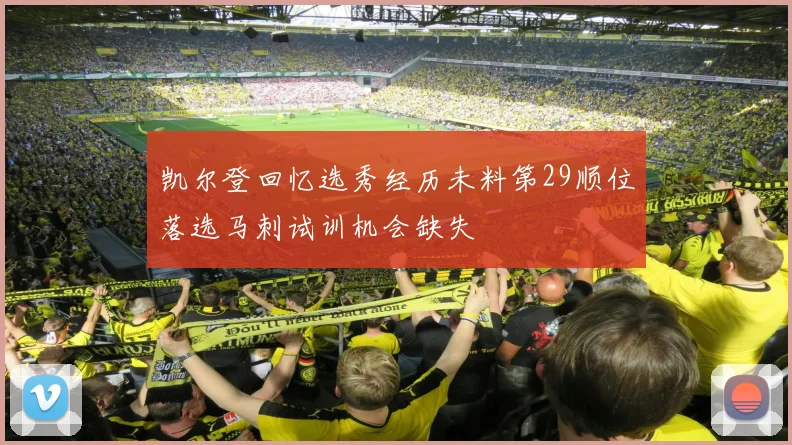 凯尔登回忆选秀经历未料第29顺位落选马刺试训机会缺失