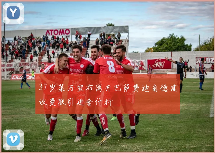 37岁莱万宣布离开巴萨费迪南德建议曼联引进舍什科